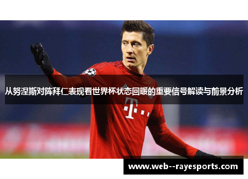 从努涅斯对阵拜仁表现看世界杯状态回暖的重要信号解读与前景分析 从努涅斯对阵拜仁表现看世界杯状态回暖的重要信号解读与前景分析
