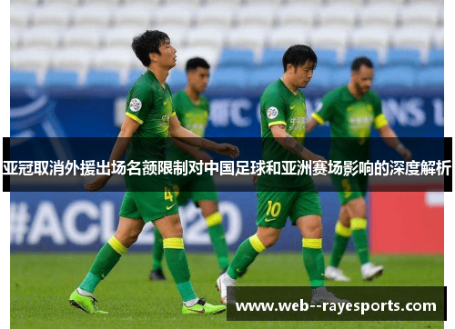 亚冠取消外援出场名额限制对中国足球和亚洲赛场影响的深度解析 亚冠取消外援出场名额限制对中国足球和亚洲赛场影响的深度解析